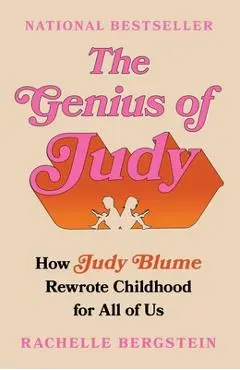 The Genius of Judy: How Judy Blume Rewrote Childhood for All of Us - Rachelle Bergstein