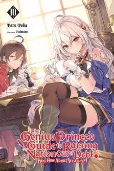 The Genius Prince's Guide to Raising a Nation Out of Debt (Hey, How About Treason?), Vol. 10 LN, Paperback/Toru Toba