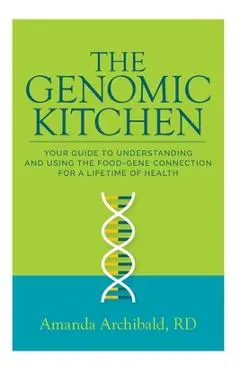The Genomic Kitchen: Your Guide To Understanding And Using The Food-Gene Connection For A Lifetime Of Health - Amanda Archibald