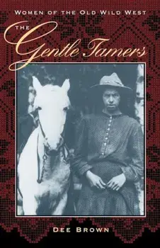 The Gentle Tamers: Women of the Old Wild West, Paperback/Dee Brown