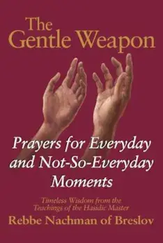 The Gentle Weapon: Prayers for Everyday and Not-So-Everyday Moments--Timeless Wisdom from the Teachings of the Hasidic Master, Rebbe Nach, Paperback/Moshe Mykoff