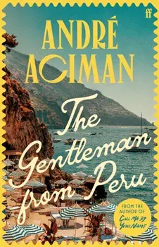 The Gentleman From Peru. A dazzling summer story from the bestselling author of Call Me By Your Name, Main, Paperback/Andre Aciman
