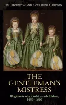 The Gentleman's Mistress. Illegitimate Relationships and Children, 1450–1640, Paperback/Katharine Carlton