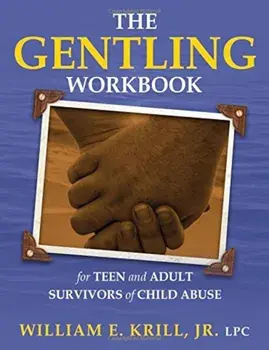 The Gentling Workbook for Teen and Adult Survivors of Child Abuse, Paperback/William E. Krill