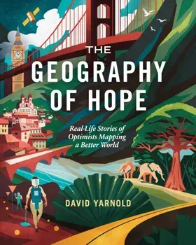 The Geography of Hope. Real Life Stories of Optimists Mapping a Better World, Paperback/David Yarnold