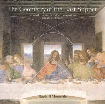 The Geometry of the Last Supper. Leonardo da Vinci's Hidden Composition and its Symbolism, Paperback/Raphael Mouterde