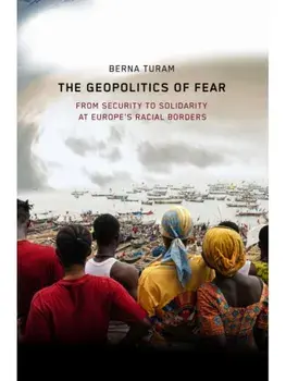 The Geopolitics of Fear. From Security to Solidarity at Europe's Racial Borders, New ed, Paperback/Berna Turam