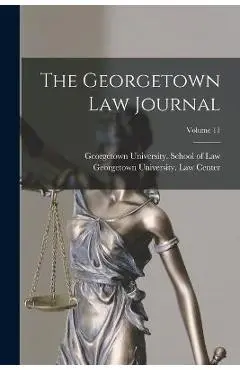 The Georgetown Law Journal; Volume 11 - Georgetown University School Of Law