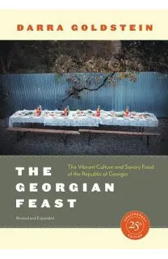 The Georgian Feast: The Vibrant Culture and Savory Food of the Republic of Georgia - Darra Goldstein