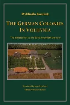 The German Colonies in Volhynia, Paperback/Mykhailo Kostiuk
