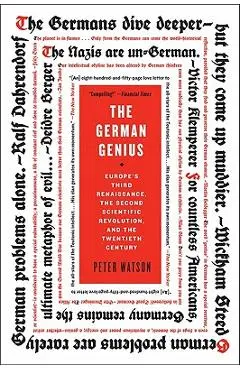 The German Genius: Europe's Third Renaissance, the Second Scientific Revolution, and the Twentieth Century - Peter Watson