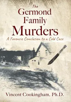 The Germond Family Murders: A Forensic Conclusion to a Cold Case, Hardcover/Vincent Cookingham