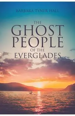 The Ghost People of The Everglades - Barbara Tyner Hall