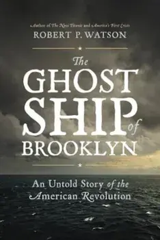 The Ghost Ship of Brooklyn: An Untold Story of the American Revolution, Hardcover/Robert P. Watson