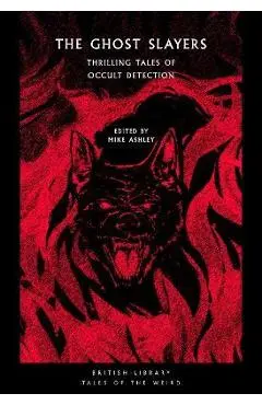 The Ghost Slayers: Thrilling Tales of Occult Detection - Mike Ashley