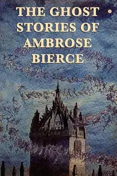 The Ghost Stories of Ambrose Bierce, Paperback/Ambrose Bierce