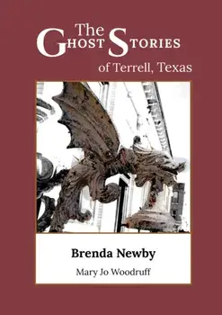 The Ghost Stories of Terrell, Texas: A Collection of True and Amazing Hauntings As Told by Paranormal Investigators, Paperback/Brenda Gardner Newby