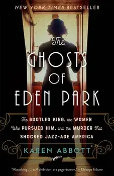 The Ghosts of Eden Park: The Bootleg King, the Women Who Pursued Him, and the Murder That Shocked Jazz-Age America, Paperback/Karen Abbott