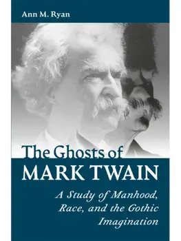 The Ghosts of Mark Twain. A Study of Manhood, Race, and the Gothic Imagination, Hardback/ANN M. RYAN