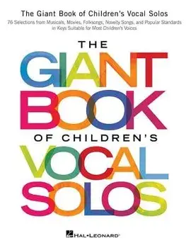 The Giant Book of Children's Vocal Solos: 76 Selections from Musicals, Movies, Folksongs, Novelty Songs, and Popular Standards, Paperback/Hal Leonard Corp