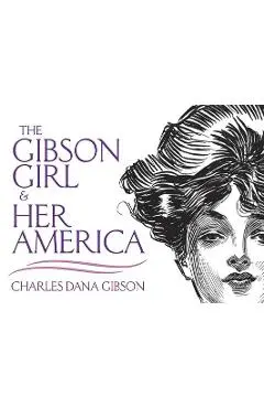 The Gibson Girl and Her America: The Best Drawings of Charles Dana Gibson - Charles Dana Gibson