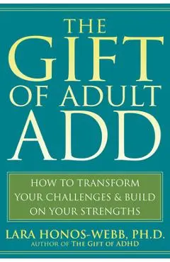 The Gift of Adult Add: How to Transform Your Challenges and Build on Your Strengths - Lara Honos-webb