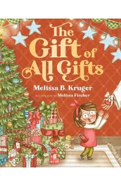 The Gift of All Gifts: Celebrating God's Special Christmas Present for You - Melissa B. Kruger