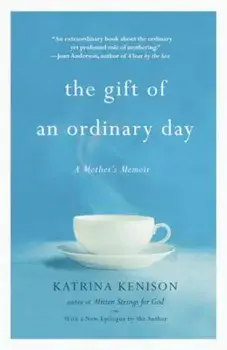 The Gift of an Ordinary Day: A Mother's Memoir, Paperback/Katrina Kenison