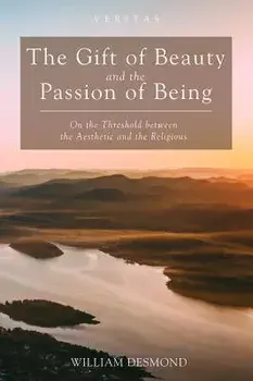 The Gift of Beauty and the Passion of Being, Paperback/William Desmond