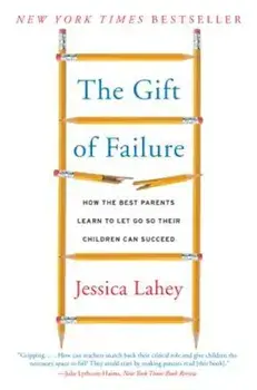 The Gift of Failure: How the Best Parents Learn to Let Go So Their Children Can Succeed, Paperback/Jessica Lahey
