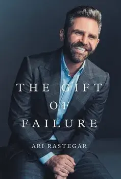 The Gift of Failure: Turn My Missteps Into Your Epic Success, Hardcover/Ari Rastegar