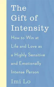 The Gift of Intensity. How to Win at Life and Love as a Highly Sensitive and Emotionally Intense Person, Paperback/Imi Lo