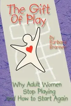 The Gift of Play: Why Adult Women Stop Playing and How to Start Again., Paperback/Barbara Brannen