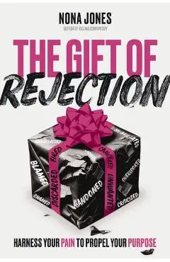 The Gift of Rejection: Harness Your Pain to Propel Your Purpose - Nona Jones