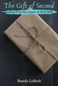 The Gift of Second: Healing from the Impact of Suicide, Paperback/Brandy Lidbeck