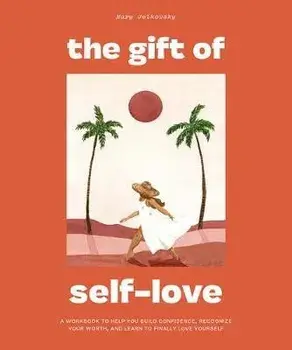 The Gift of Self-Love: A Workbook to Help You Build Confidence, Recognize Your Worth, and Learn to Finally Love Yourself/Mary Jelkovsky