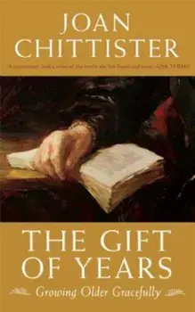 The Gift of Years: Growing Older Gracefully, Paperback/Joan Chittister