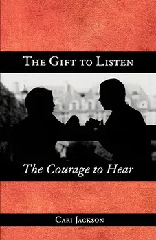 The Gift to Listen, the Courage to Hear, Paperback/Cari Jackson