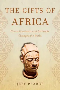 The Gifts of Africa. How a Continent and Its People Changed the World, Hardback/Jeff Pearce