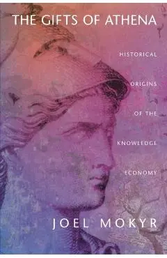 The Gifts of Athena: Historical Origins of the Knowledge Economy - Joel Mokyr