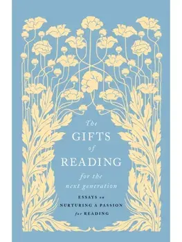 The Gifts of Reading for the Next Generation. Essays on Nurturing a Passion for Reading, Hardback/***