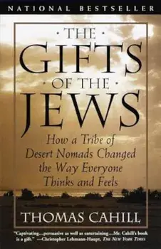 The Gifts of the Jews: How a Tribe of Desert Nomads Changed the Way Everyone Thinks and Feels, Paperback/Thomas Cahill
