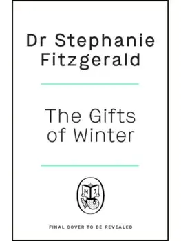 The Gifts of Winter. how to uncover seasonal joy, health and happiness, Hardback/Dr Stephanie Fitzgerald