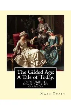 The Gilded Age: A Tale of Today. By: Mark Twain and By: Charles Dudley Warner: (VOLUME II) Novel (World's classic's) - Charles Dudley Warner
