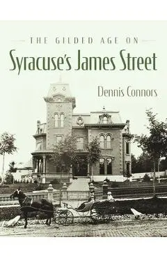 The Gilded Age on Syracuse's James Street - Dennis Connors