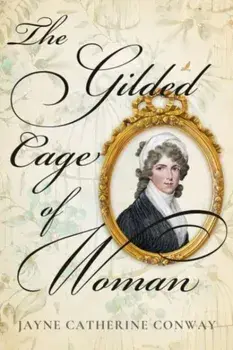 The Gilded Cage of Woman, Hardback/Jayne Catherine Conway