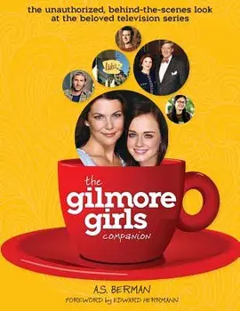The Gilmore Girls Companion (Hardback), Hardcover/A. S. Berman