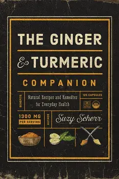 The Ginger and Turmeric Companion: Natural Recipes and Remedies for Everyday Health, Paperback/Suzy Scherr