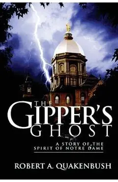 The Gipper's Ghost: A Story of the Spirit of Notre Dame - Robert A. Quakenbush