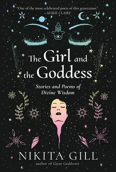 The Girl and the Goddess: Stories and Poems of Divine Wisdom, Paperback/Nikita Gill